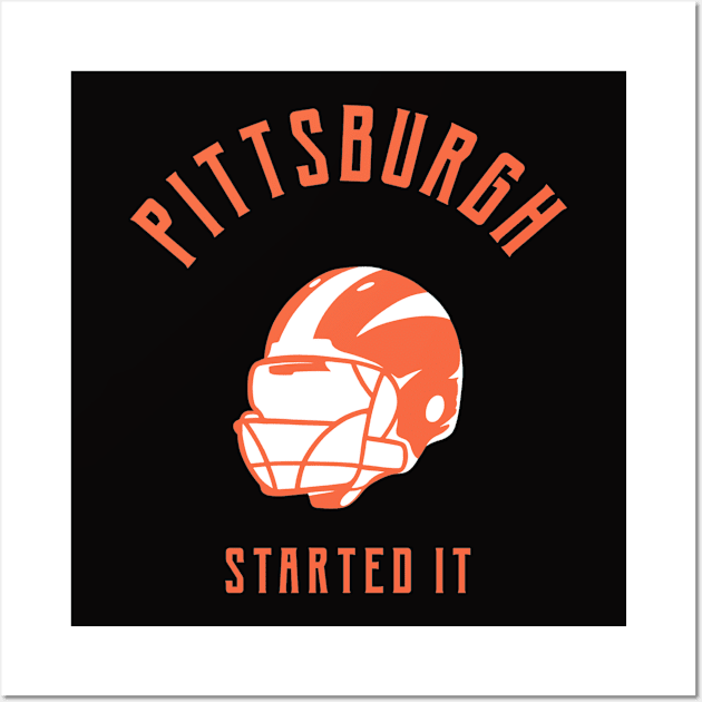 Pittsburgh Started It Wall Art by Hunter_c4 "Click here to uncover more designs"